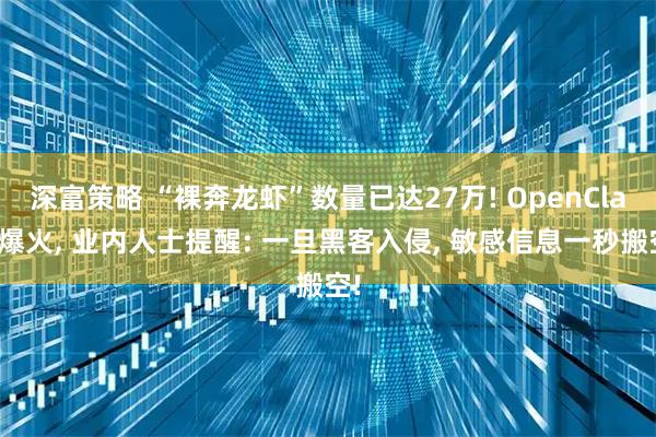 深富策略 “裸奔龙虾”数量已达27万! OpenClaw爆火, 业内人士提醒: 一旦黑客入侵, 敏感信息一秒搬空!
