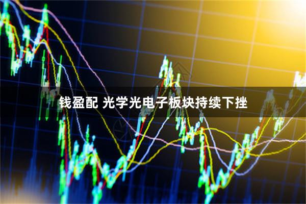 钱盈配 光学光电子板块持续下挫