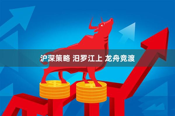 沪深策略 汨罗江上 龙舟竞渡